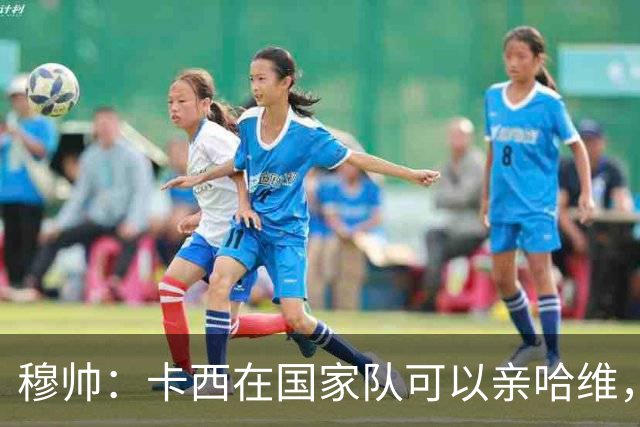 穆帅：卡西在国家队可以亲哈维，但皇马巴萨对决是战争