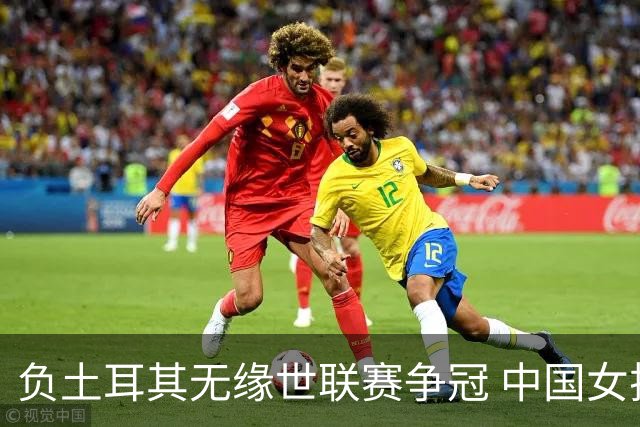 负土耳其无缘世联赛争冠 中国女排进攻成最大问题