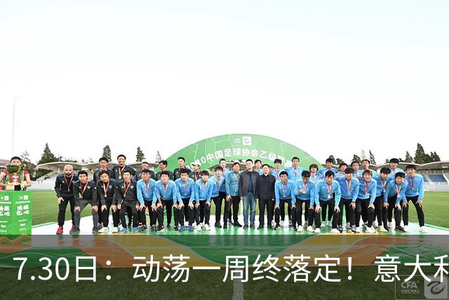 7.30日：动荡一周终落定！意大利男足帅位敲定，曼奇尼执掌帅印，拉涅利出任总监！